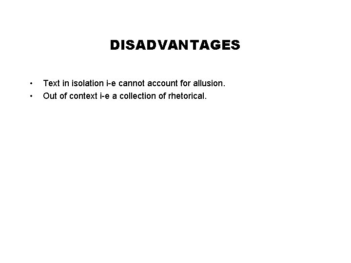 DISADVANTAGES • • Text in isolation i-e cannot account for allusion. Out of context