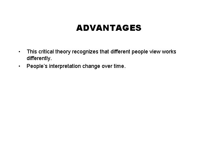 ADVANTAGES • • This critical theory recognizes that different people view works differently. People’s