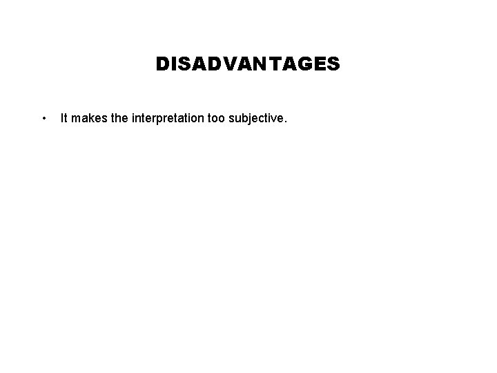 DISADVANTAGES • It makes the interpretation too subjective. 