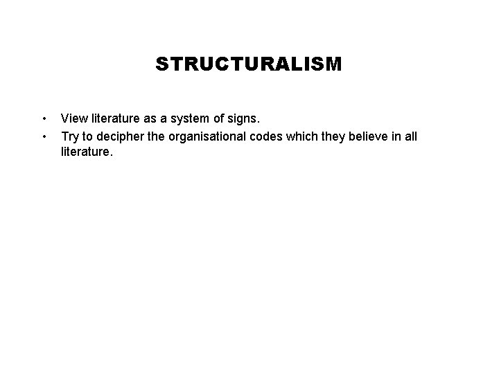 STRUCTURALISM • • View literature as a system of signs. Try to decipher the
