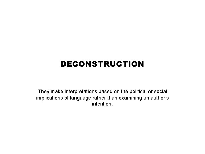 DECONSTRUCTION They make interpretations based on the political or social implications of language rather