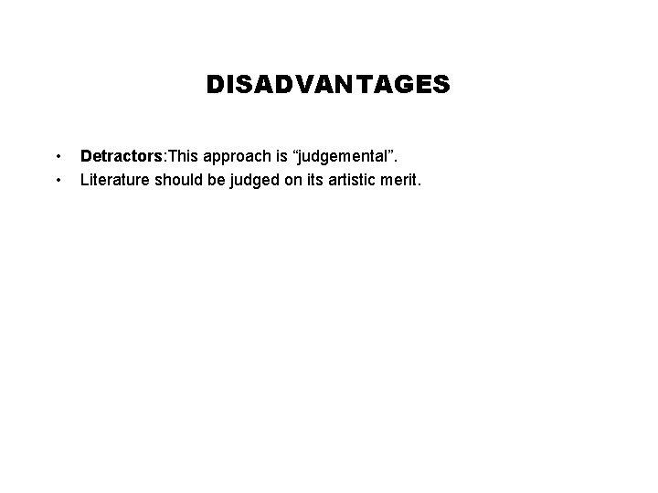 DISADVANTAGES • • Detractors: This approach is “judgemental”. Literature should be judged on its