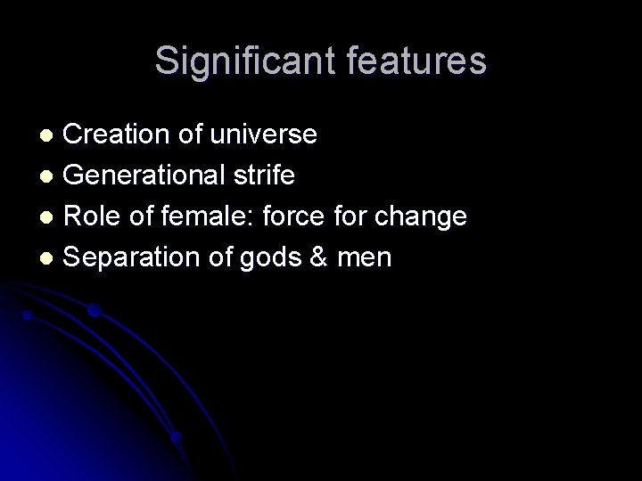Significant features Creation of universe l Generational strife l Role of female: force for