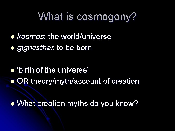 What is cosmogony? kosmos: the world/universe l gignesthai: to be born l ‘birth of