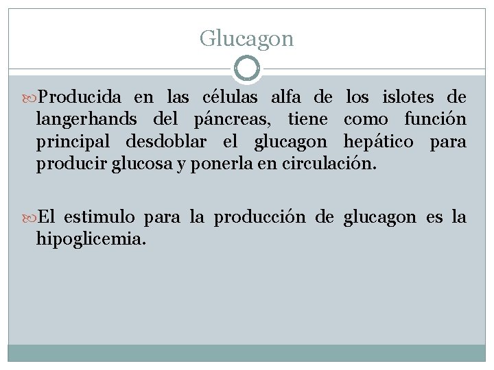 Glucagon Producida en las células alfa de los islotes de langerhands del páncreas, tiene