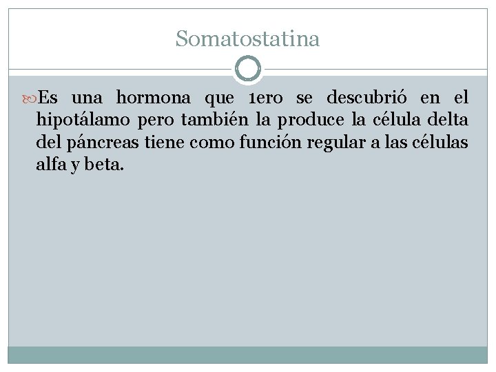 Somatostatina Es una hormona que 1 ero se descubrió en el hipotálamo pero también