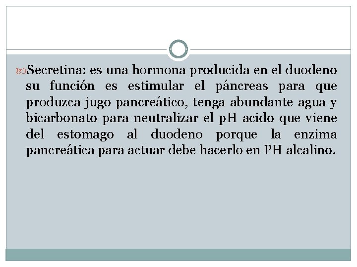  Secretina: es una hormona producida en el duodeno su función es estimular el