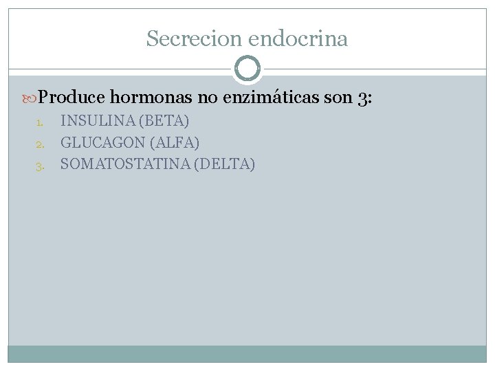 Secrecion endocrina Produce hormonas no enzimáticas son 3: 1. 2. 3. INSULINA (BETA) GLUCAGON