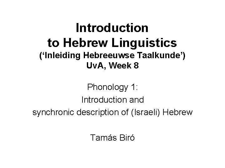Introduction to Hebrew Linguistics (‘Inleiding Hebreeuwse Taalkunde’) Uv. A, Week 8 Phonology 1: Introduction