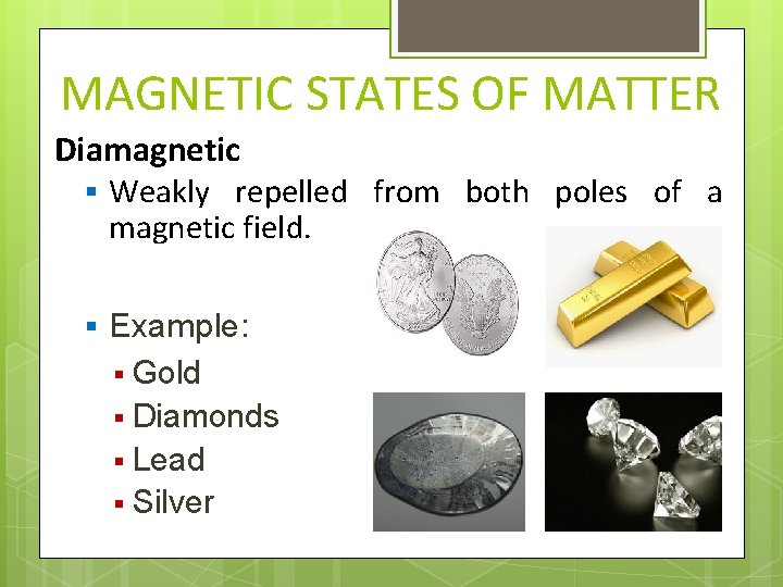 MAGNETIC STATES OF MATTER Diamagnetic § Weakly repelled from both poles of a magnetic