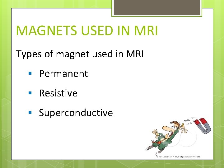 MAGNETS USED IN MRI Types of magnet used in MRI § Permanent § Resistive