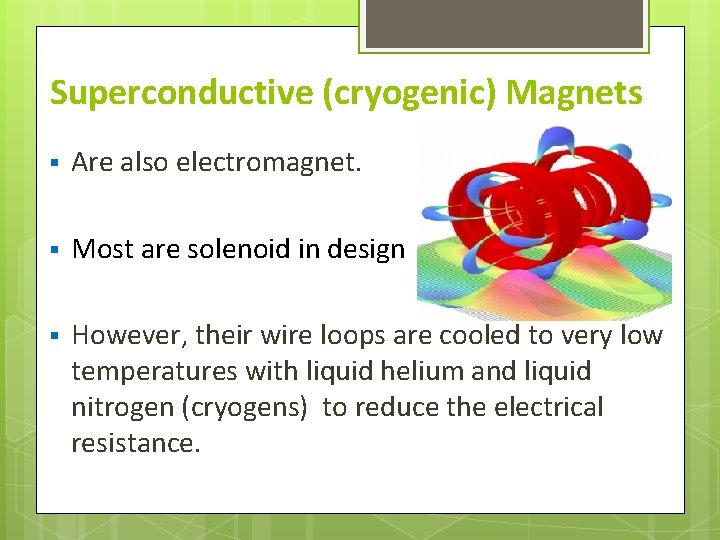 Superconductive (cryogenic) Magnets § Are also electromagnet. § Most are solenoid in design §
