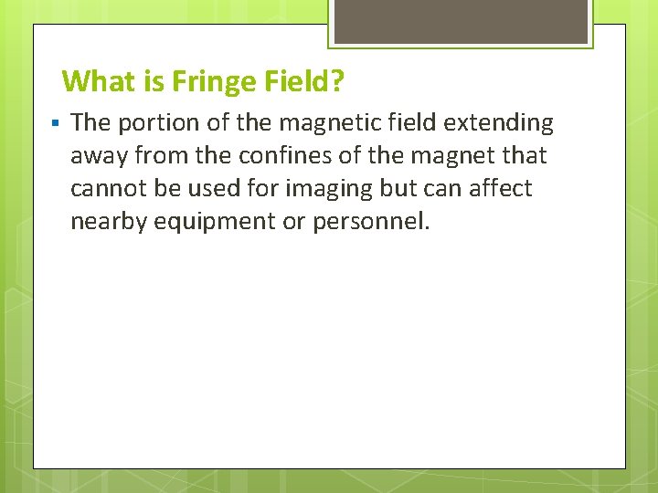 What is Fringe Field? § The portion of the magnetic field extending away from