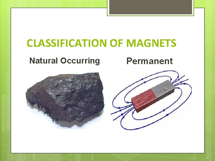 CLASSIFICATION OF MAGNETS Natural Occurring Permanent 
