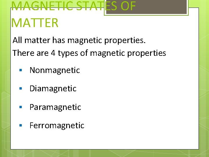 MAGNETIC STATES OF MATTER All matter has magnetic properties. There are 4 types of