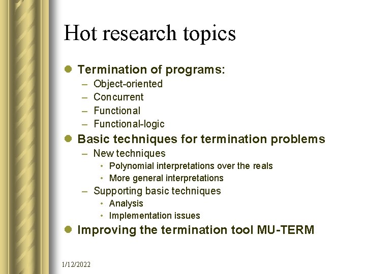 Hot research topics l Termination of programs: – – Object-oriented Concurrent Functional-logic l Basic