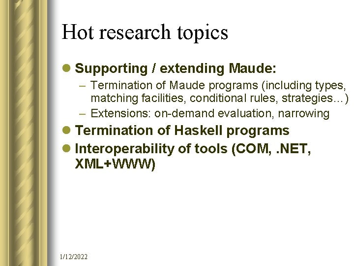 Hot research topics l Supporting / extending Maude: – Termination of Maude programs (including