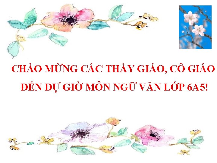 CHÀO MỪNG CÁC THẦY GIÁO, CÔ GIÁO ĐẾN DỰ GIỜ MÔN NGỮ VĂN LỚP