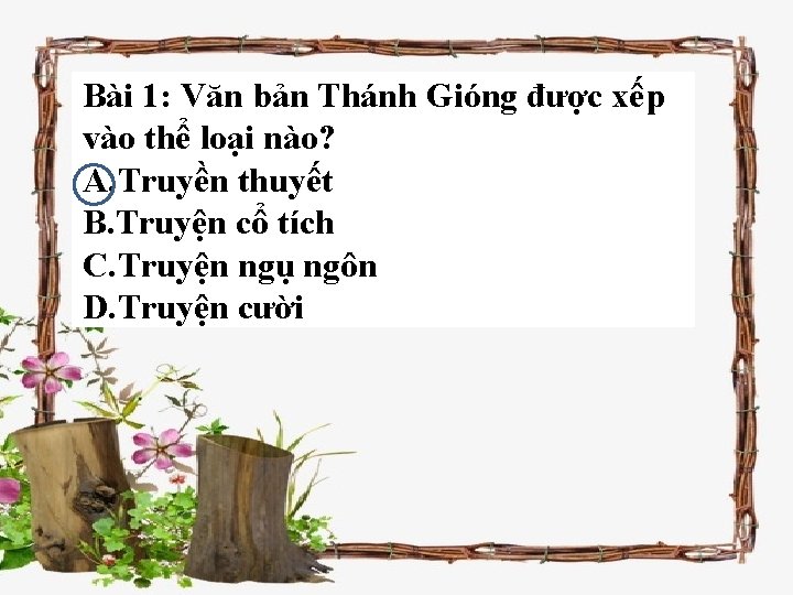 Bài 1: Văn bản Thánh Gióng được xếp vào thể loại nào? A. Truyền