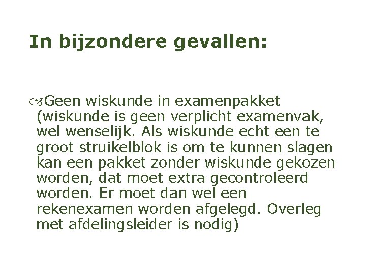 In bijzondere gevallen: Geen wiskunde in examenpakket (wiskunde is geen verplicht examenvak, wel wenselijk.