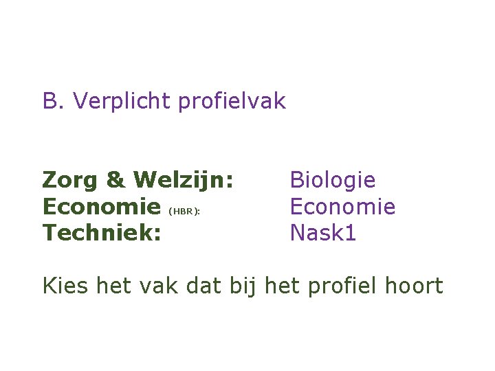 B. Verplicht profielvak Zorg & Welzijn: Economie Techniek: (HBR): Biologie Economie Nask 1 Kies
