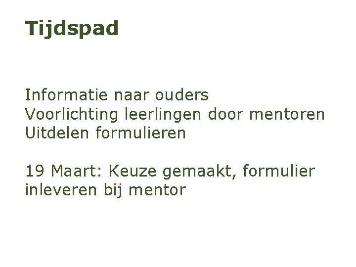 Tijdspad Informatie naar ouders Voorlichting leerlingen door mentoren Uitdelen formulieren 19 Maart: Keuze gemaakt,