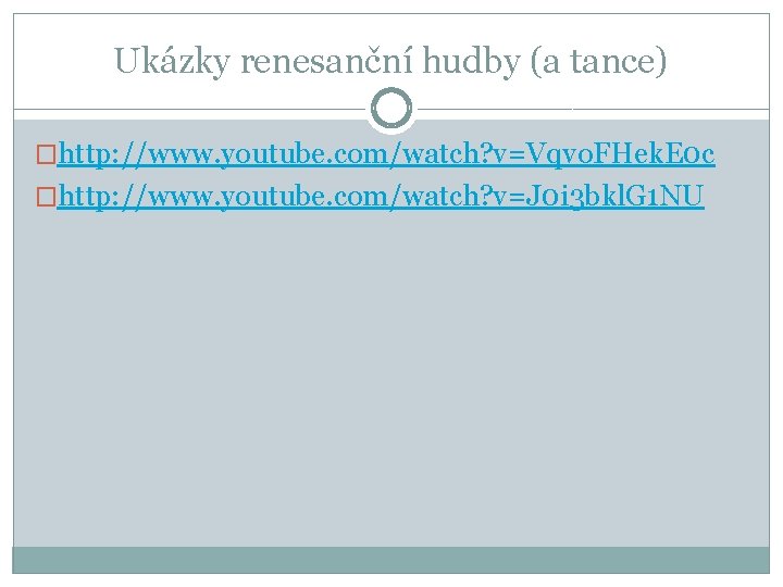 Ukázky renesanční hudby (a tance) �http: //www. youtube. com/watch? v=Vqvo. FHek. E 0 c