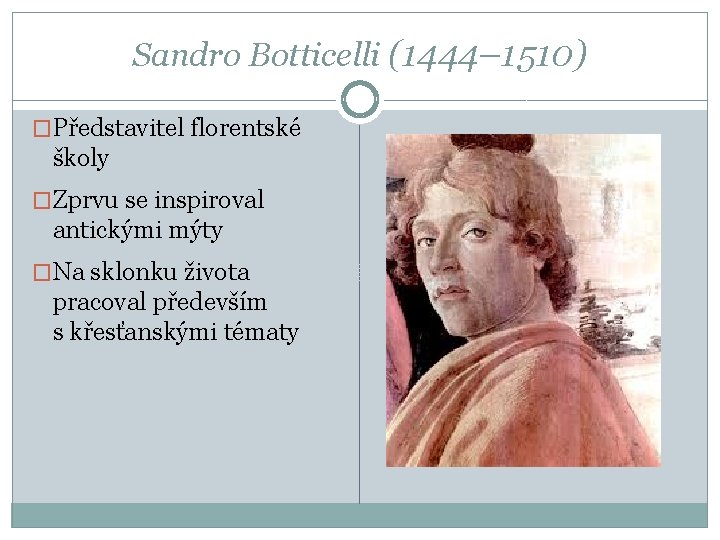 Sandro Botticelli (1444– 1510) �Představitel florentské školy �Zprvu se inspiroval antickými mýty �Na sklonku