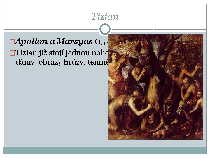 Tizian �Apollon a Marsyas (1570– 1576) �Tizian již stojí jednou nohou v baroku: korpulentní