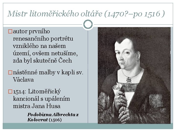 Mistr litoměřického oltáře (1470? –po 1516 ) �autor prvního renesančního portrétu vzniklého na našem