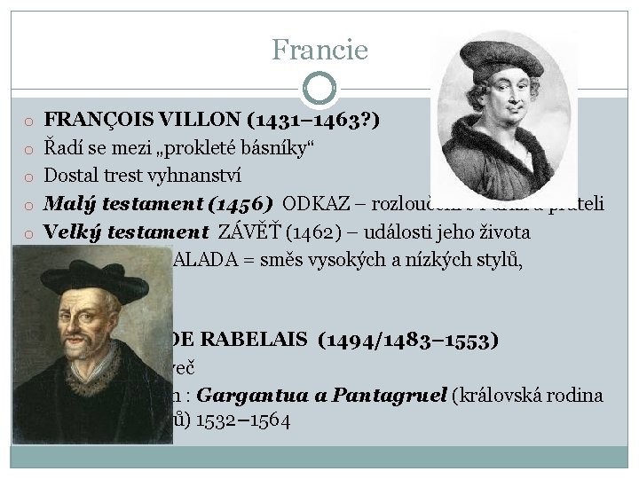 Francie o FRANÇOIS VILLON (1431– 1463? ) o Řadí se mezi „prokleté básníky“ o