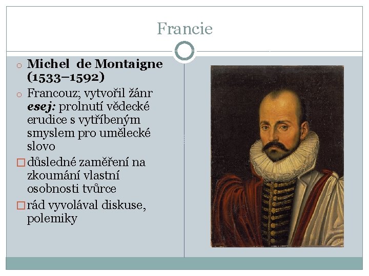 Francie o Michel de Montaigne (1533– 1592) o Francouz; vytvořil žánr esej: prolnutí vědecké