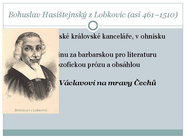 Bohuslav Hasištejnský z Lobkovic (asi 461− 1510) �Stál v čele pražské královské kanceláře, v