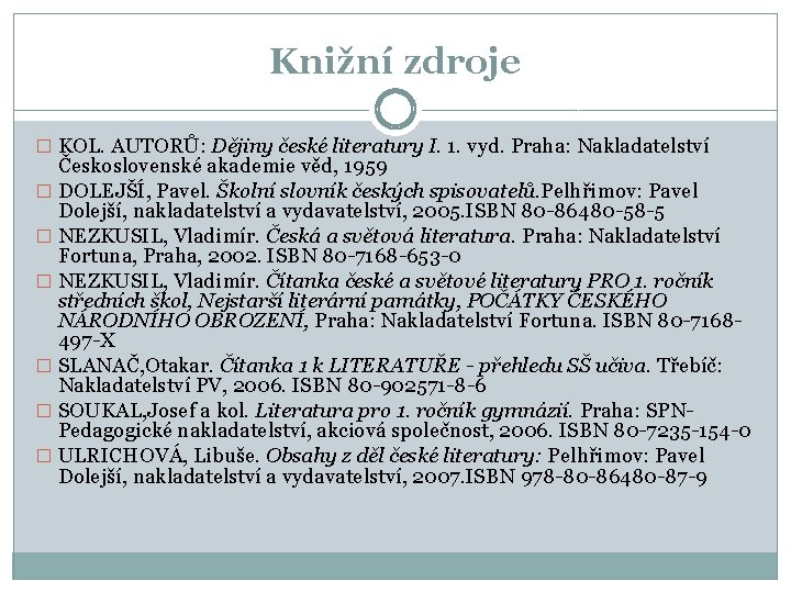 Knižní zdroje � KOL. AUTORŮ: Dějiny české literatury I. 1. vyd. Praha: Nakladatelství Československé