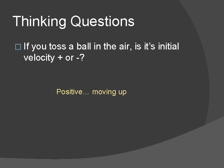 Thinking Questions � If you toss a ball in the air, is it’s initial