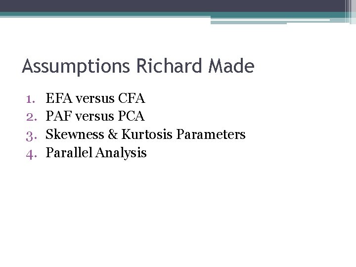 Assumptions Richard Made 1. 2. 3. 4. EFA versus CFA PAF versus PCA Skewness
