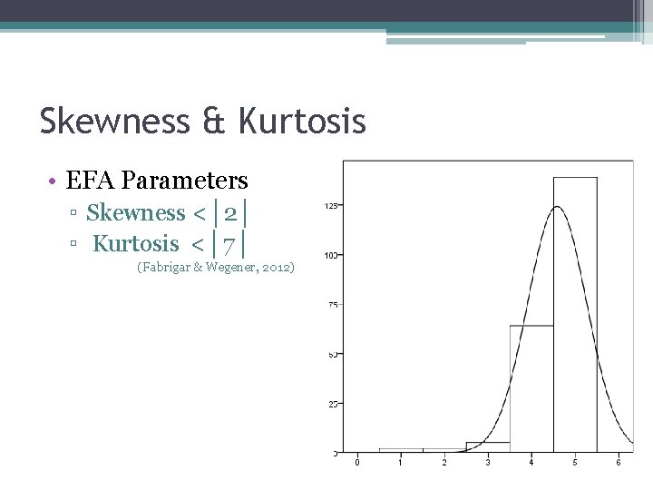Skewness & Kurtosis • EFA Parameters ▫ Skewness <│2│ ▫ Kurtosis <│7│ (Fabrigar &