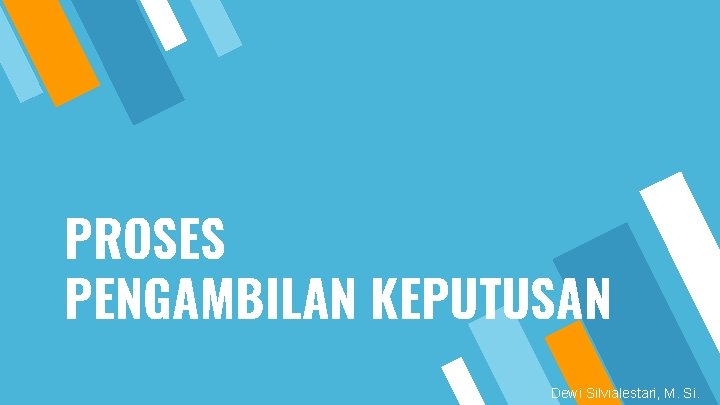 PROSES PENGAMBILAN KEPUTUSAN Dewi Silvialestari, M. Si. 