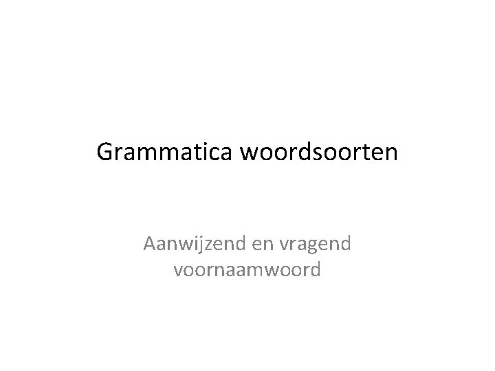 Grammatica woordsoorten Aanwijzend en vragend voornaamwoord 