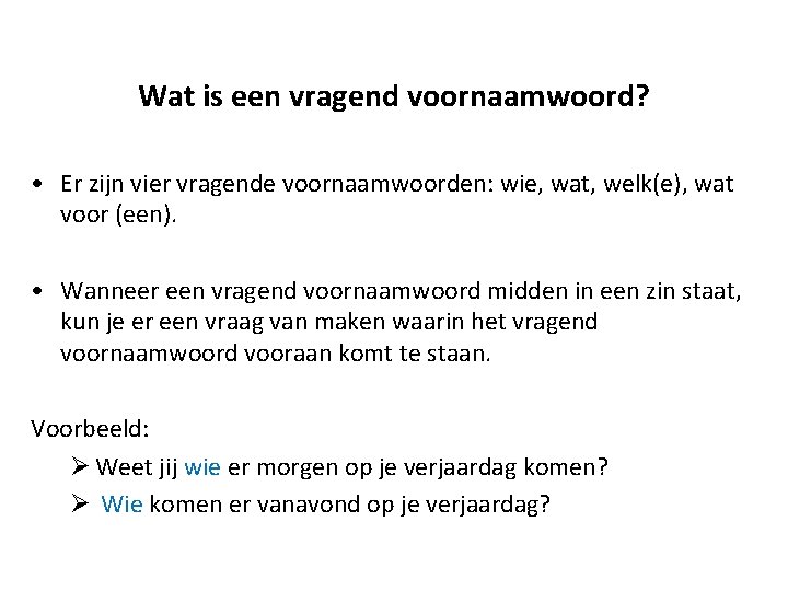 Wat is een vragend voornaamwoord? • Er zijn vier vragende voornaamwoorden: wie, wat, welk(e),