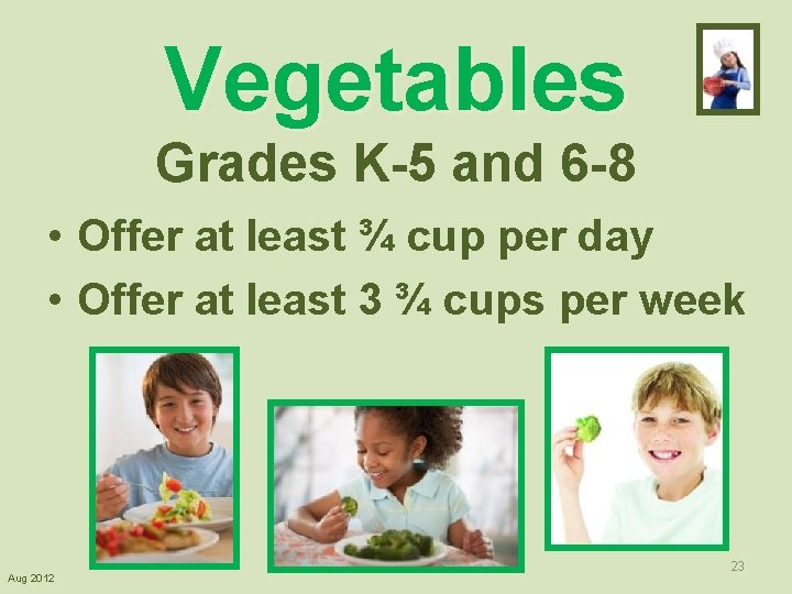 Vegetables Grades K-5 and 6 -8 • Offer at least ¾ cup per day
