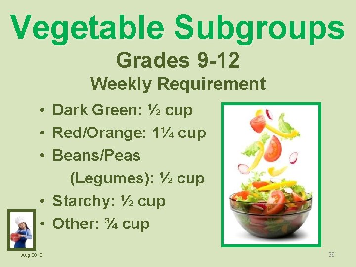 Vegetable Subgroups Grades 9 -12 Weekly Requirement • Dark Green: ½ cup • Red/Orange: