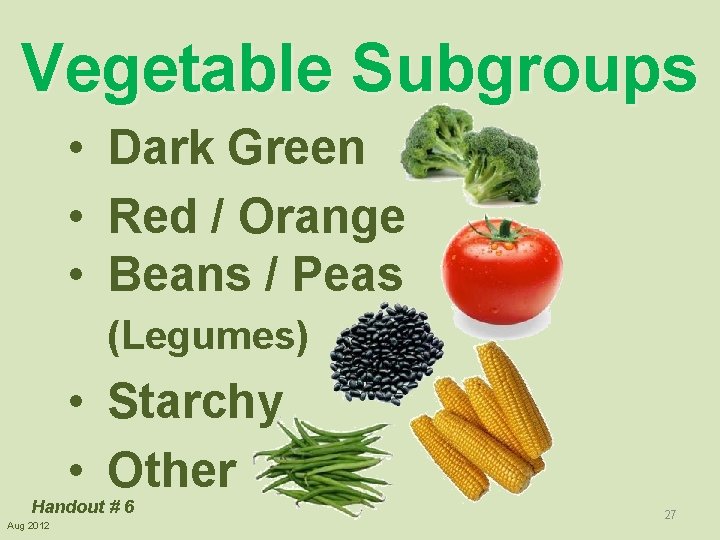 Vegetable Subgroups • Dark Green • Red / Orange • Beans / Peas (Legumes)