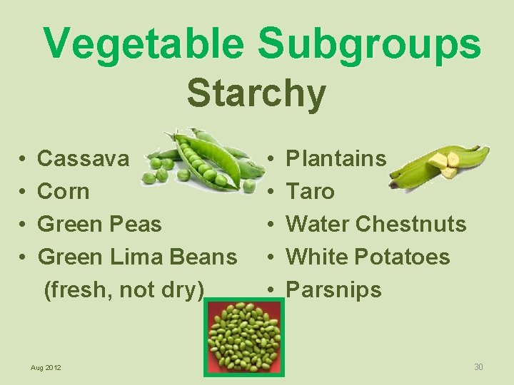 Vegetable Subgroups Starchy • • Cassava Corn Green Peas Green Lima Beans (fresh, not