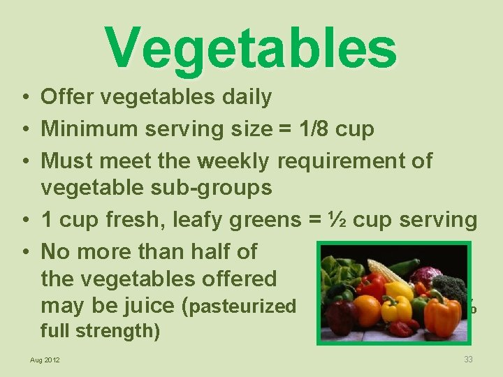 Vegetables • Offer vegetables daily • Minimum serving size = 1/8 cup • Must