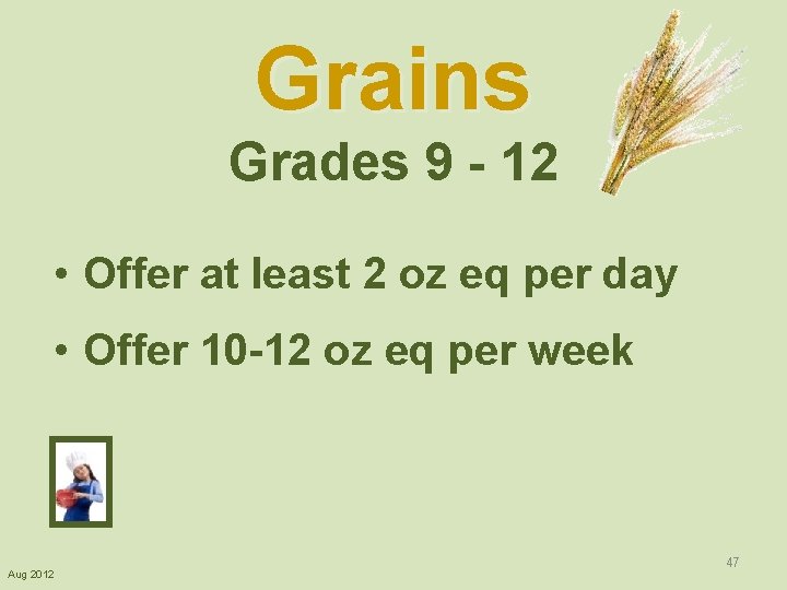 Grains Grades 9 - 12 • Offer at least 2 oz eq per day