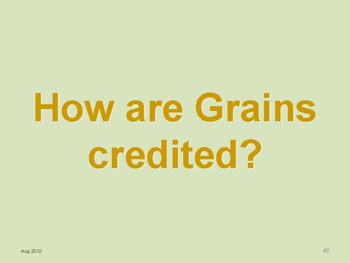How are Grains credited? Aug 2012 48 