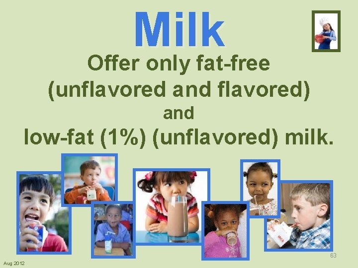 Milk Offer only fat-free (unflavored and flavored) and low-fat (1%) (unflavored) milk. 63 Aug