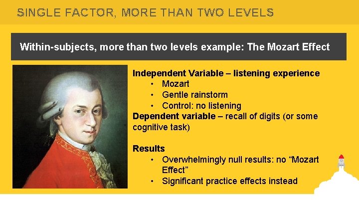 SINGLE FACTOR, MORE THAN TWO LEVELS Within-subjects, more than two levels example: The Mozart