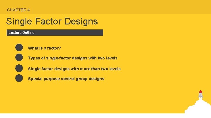 CHAPTER 4 Single Factor Designs Lecture Outline What is a factor? Types of single-factor